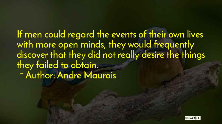 Andre Maurois Quotes: If Men Could Regard The Events Of Their Own Lives With More Open Minds, They Would Frequently Discover That They