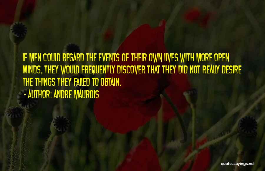 Andre Maurois Quotes: If Men Could Regard The Events Of Their Own Lives With More Open Minds, They Would Frequently Discover That They