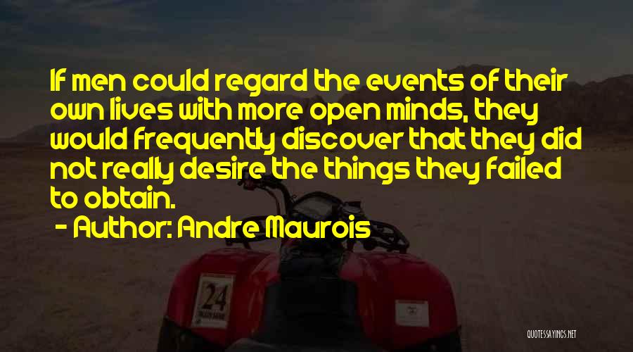 Andre Maurois Quotes: If Men Could Regard The Events Of Their Own Lives With More Open Minds, They Would Frequently Discover That They