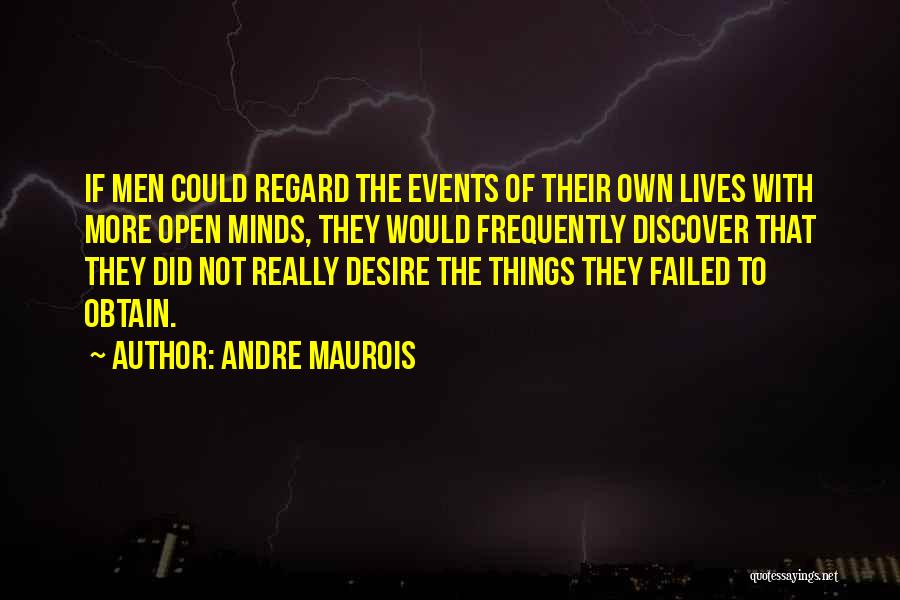 Andre Maurois Quotes: If Men Could Regard The Events Of Their Own Lives With More Open Minds, They Would Frequently Discover That They