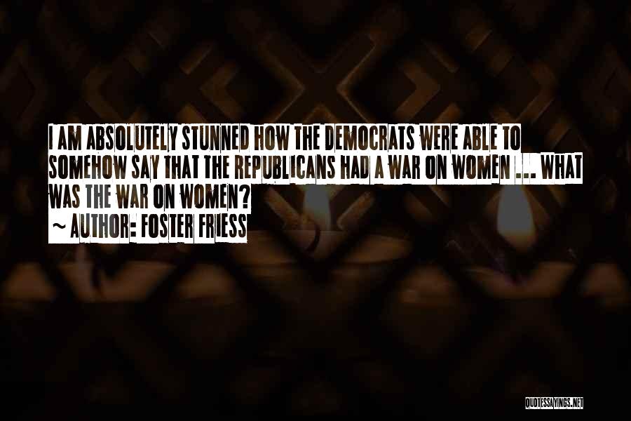 Foster Friess Quotes: I Am Absolutely Stunned How The Democrats Were Able To Somehow Say That The Republicans Had A War On Women