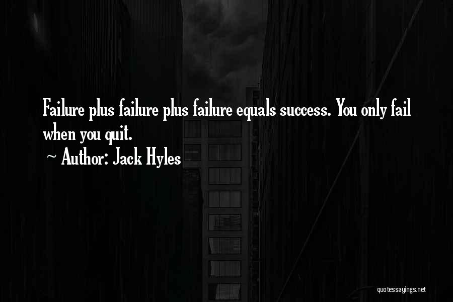 Jack Hyles Quotes: Failure Plus Failure Plus Failure Equals Success. You Only Fail When You Quit.