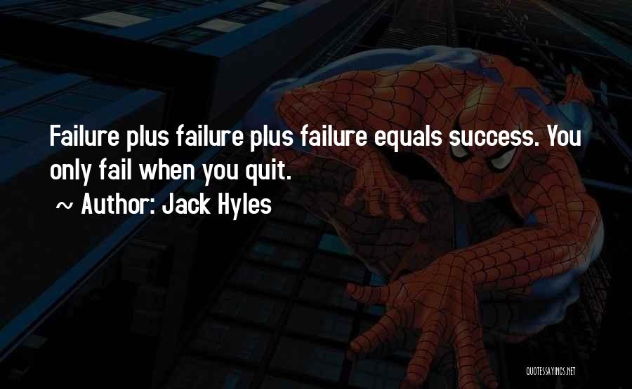 Jack Hyles Quotes: Failure Plus Failure Plus Failure Equals Success. You Only Fail When You Quit.