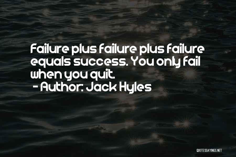Jack Hyles Quotes: Failure Plus Failure Plus Failure Equals Success. You Only Fail When You Quit.