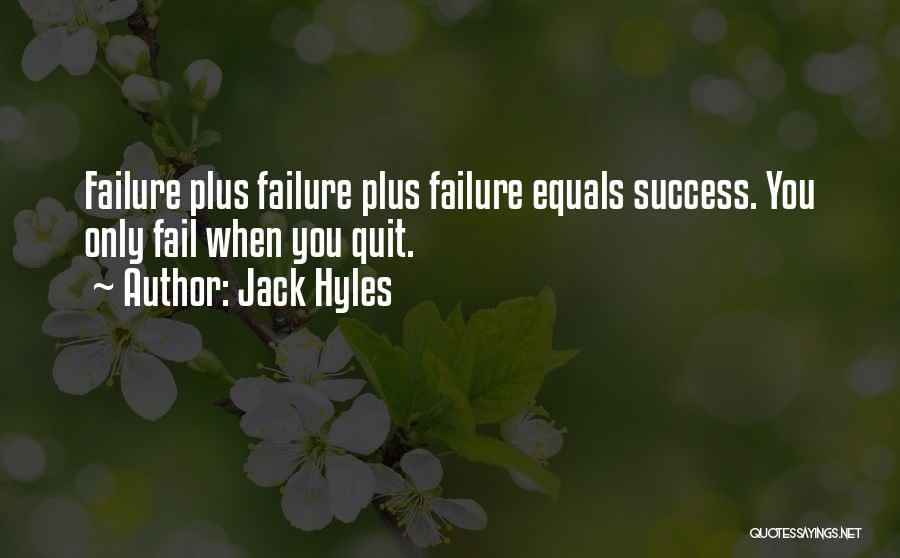 Jack Hyles Quotes: Failure Plus Failure Plus Failure Equals Success. You Only Fail When You Quit.