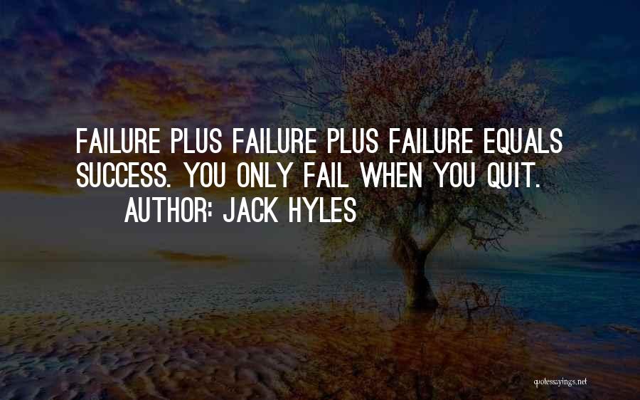 Jack Hyles Quotes: Failure Plus Failure Plus Failure Equals Success. You Only Fail When You Quit.