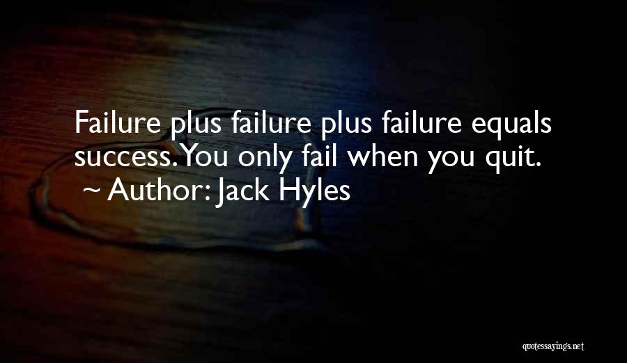 Jack Hyles Quotes: Failure Plus Failure Plus Failure Equals Success. You Only Fail When You Quit.