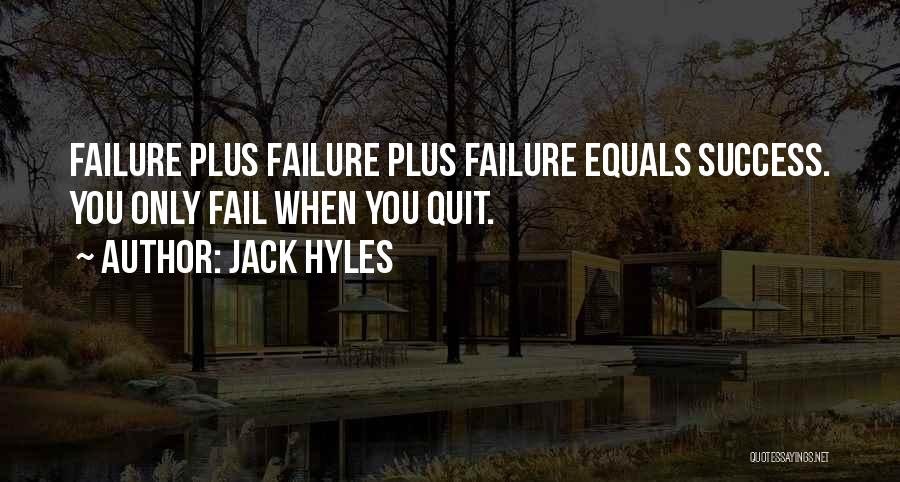 Jack Hyles Quotes: Failure Plus Failure Plus Failure Equals Success. You Only Fail When You Quit.