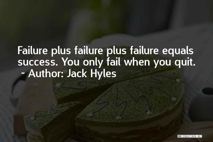 Jack Hyles Quotes: Failure Plus Failure Plus Failure Equals Success. You Only Fail When You Quit.