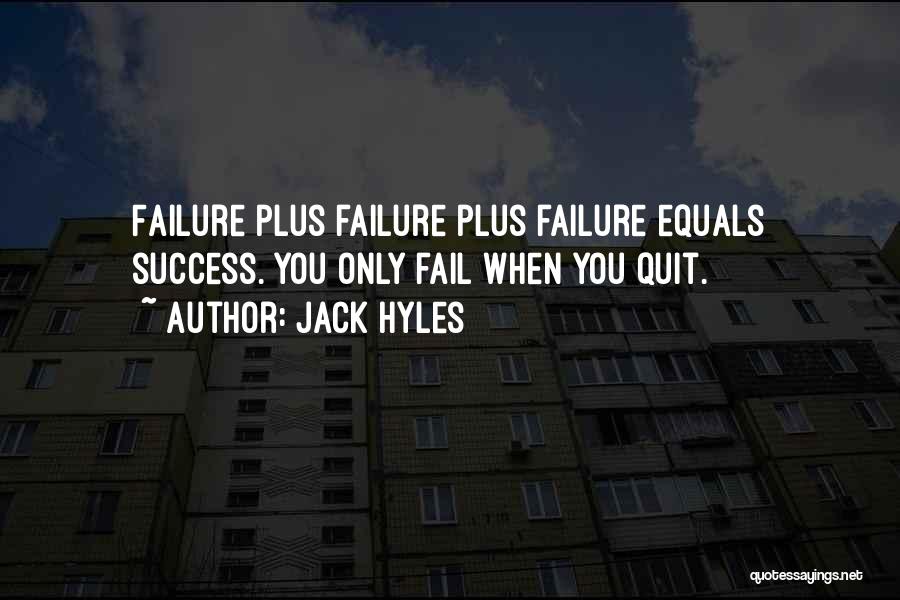 Jack Hyles Quotes: Failure Plus Failure Plus Failure Equals Success. You Only Fail When You Quit.