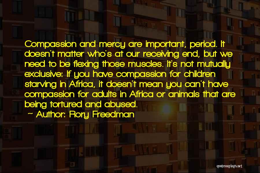 Rory Freedman Quotes: Compassion And Mercy Are Important, Period. It Doesn't Matter Who's At Our Receiving End, But We Need To Be Flexing