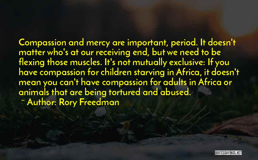 Rory Freedman Quotes: Compassion And Mercy Are Important, Period. It Doesn't Matter Who's At Our Receiving End, But We Need To Be Flexing