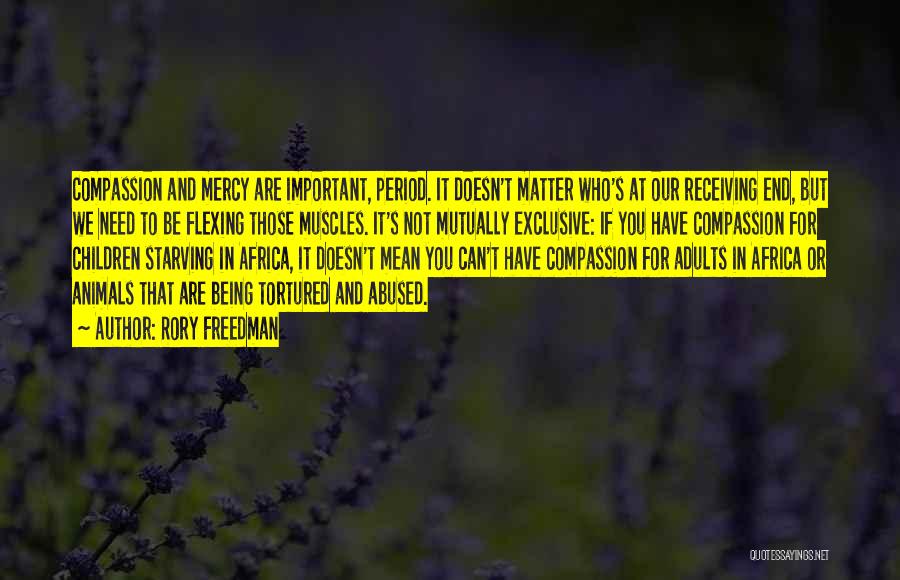 Rory Freedman Quotes: Compassion And Mercy Are Important, Period. It Doesn't Matter Who's At Our Receiving End, But We Need To Be Flexing
