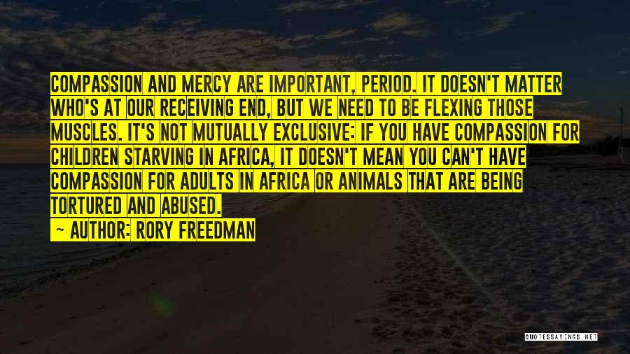 Rory Freedman Quotes: Compassion And Mercy Are Important, Period. It Doesn't Matter Who's At Our Receiving End, But We Need To Be Flexing