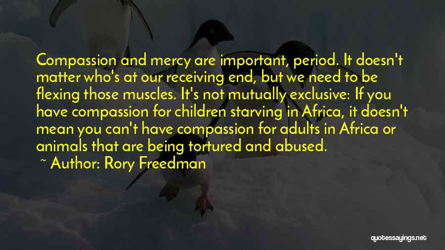 Rory Freedman Quotes: Compassion And Mercy Are Important, Period. It Doesn't Matter Who's At Our Receiving End, But We Need To Be Flexing