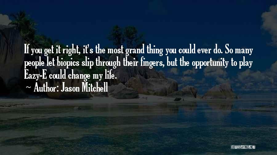 Jason Mitchell Quotes: If You Get It Right, It's The Most Grand Thing You Could Ever Do. So Many People Let Biopics Slip