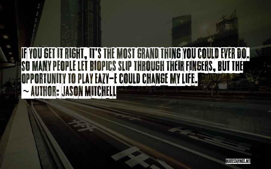 Jason Mitchell Quotes: If You Get It Right, It's The Most Grand Thing You Could Ever Do. So Many People Let Biopics Slip