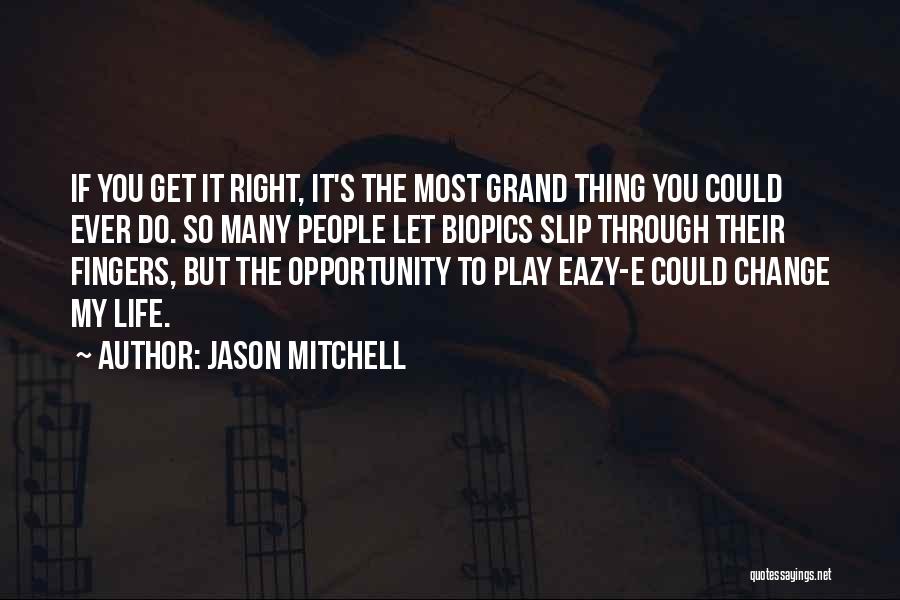 Jason Mitchell Quotes: If You Get It Right, It's The Most Grand Thing You Could Ever Do. So Many People Let Biopics Slip