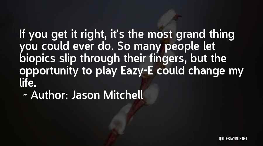 Jason Mitchell Quotes: If You Get It Right, It's The Most Grand Thing You Could Ever Do. So Many People Let Biopics Slip