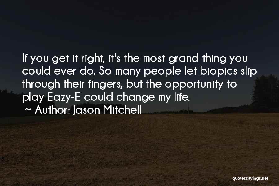 Jason Mitchell Quotes: If You Get It Right, It's The Most Grand Thing You Could Ever Do. So Many People Let Biopics Slip