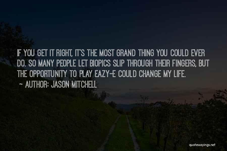 Jason Mitchell Quotes: If You Get It Right, It's The Most Grand Thing You Could Ever Do. So Many People Let Biopics Slip