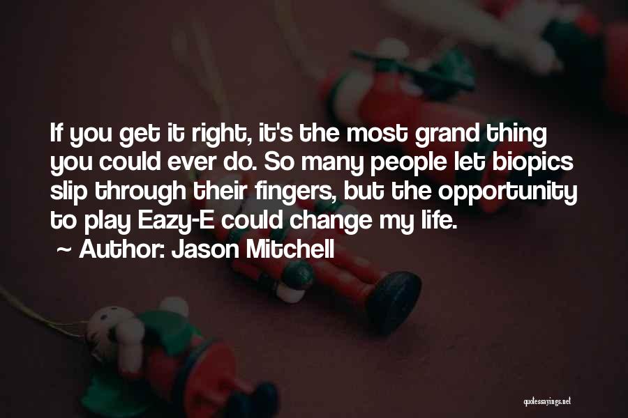 Jason Mitchell Quotes: If You Get It Right, It's The Most Grand Thing You Could Ever Do. So Many People Let Biopics Slip