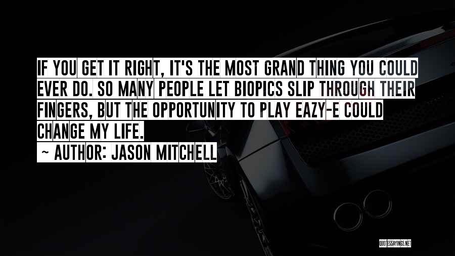 Jason Mitchell Quotes: If You Get It Right, It's The Most Grand Thing You Could Ever Do. So Many People Let Biopics Slip