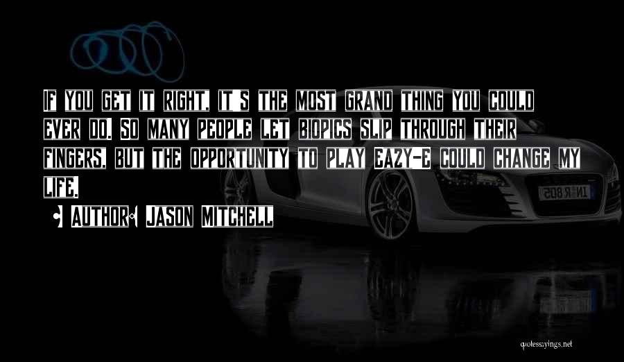 Jason Mitchell Quotes: If You Get It Right, It's The Most Grand Thing You Could Ever Do. So Many People Let Biopics Slip