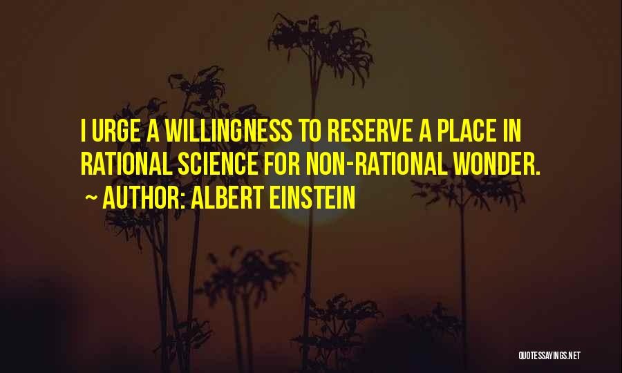Albert Einstein Quotes: I Urge A Willingness To Reserve A Place In Rational Science For Non-rational Wonder.