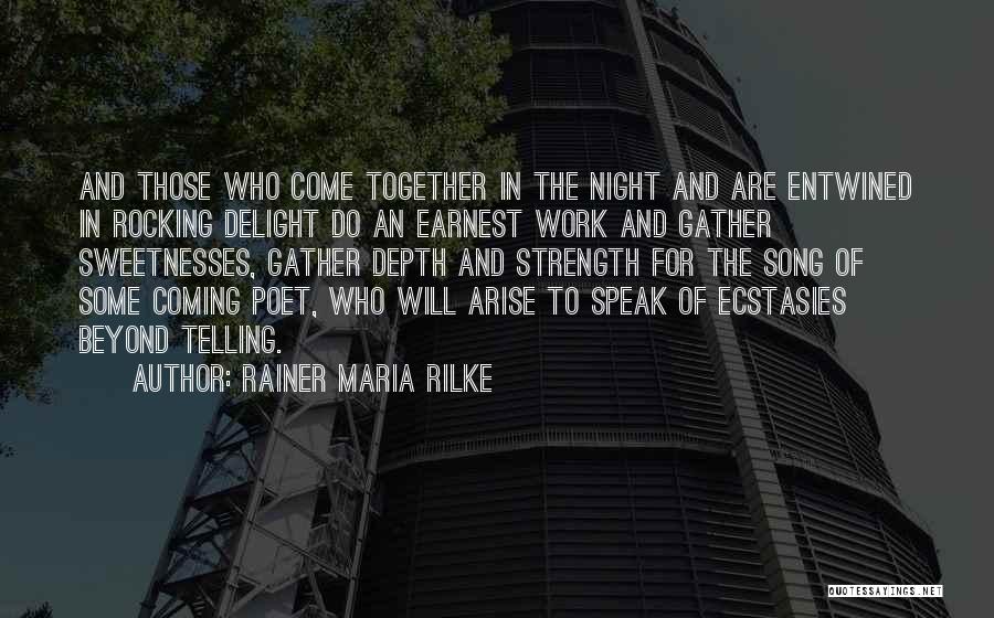 Rainer Maria Rilke Quotes: And Those Who Come Together In The Night And Are Entwined In Rocking Delight Do An Earnest Work And Gather