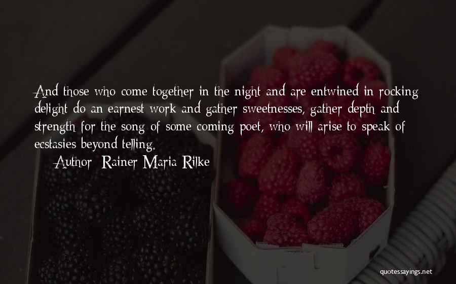 Rainer Maria Rilke Quotes: And Those Who Come Together In The Night And Are Entwined In Rocking Delight Do An Earnest Work And Gather