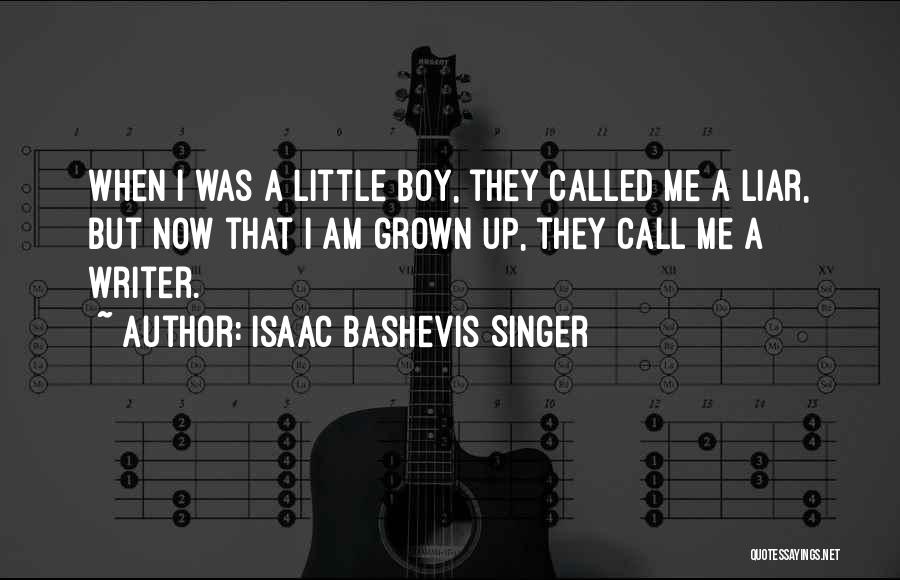 Isaac Bashevis Singer Quotes: When I Was A Little Boy, They Called Me A Liar, But Now That I Am Grown Up, They Call