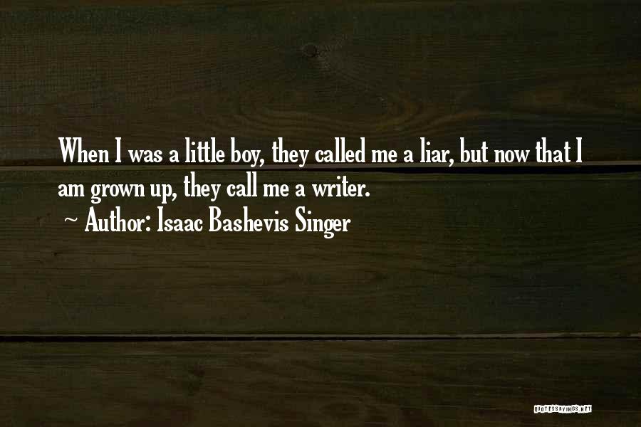 Isaac Bashevis Singer Quotes: When I Was A Little Boy, They Called Me A Liar, But Now That I Am Grown Up, They Call