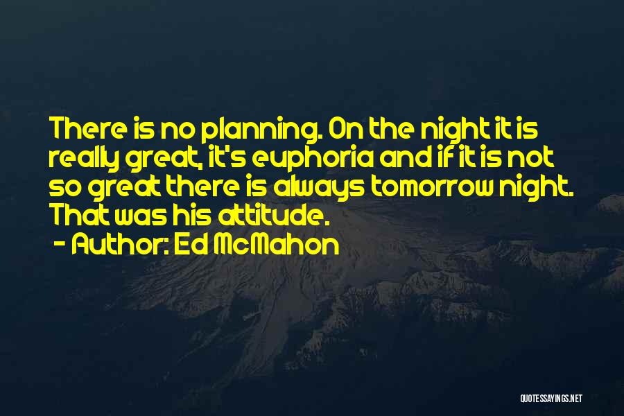 Ed McMahon Quotes: There Is No Planning. On The Night It Is Really Great, It's Euphoria And If It Is Not So Great