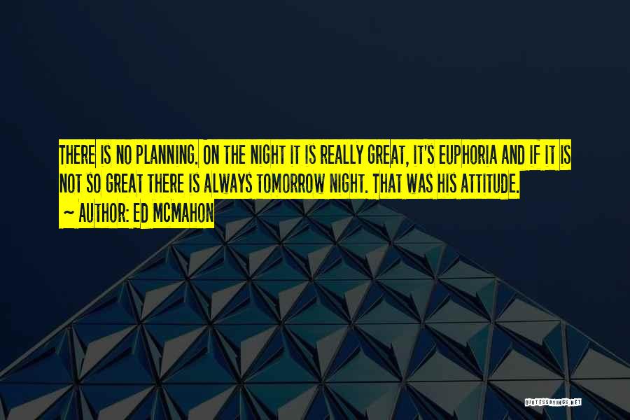 Ed McMahon Quotes: There Is No Planning. On The Night It Is Really Great, It's Euphoria And If It Is Not So Great