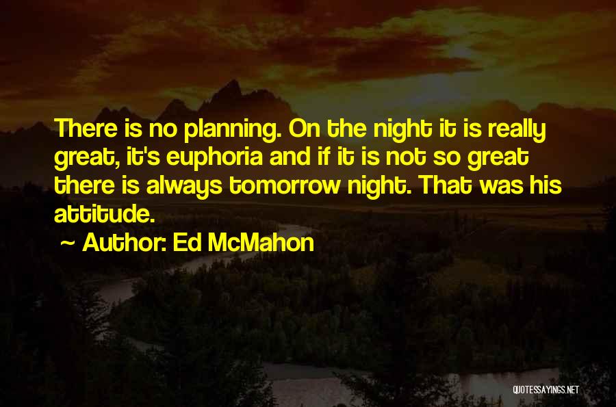 Ed McMahon Quotes: There Is No Planning. On The Night It Is Really Great, It's Euphoria And If It Is Not So Great