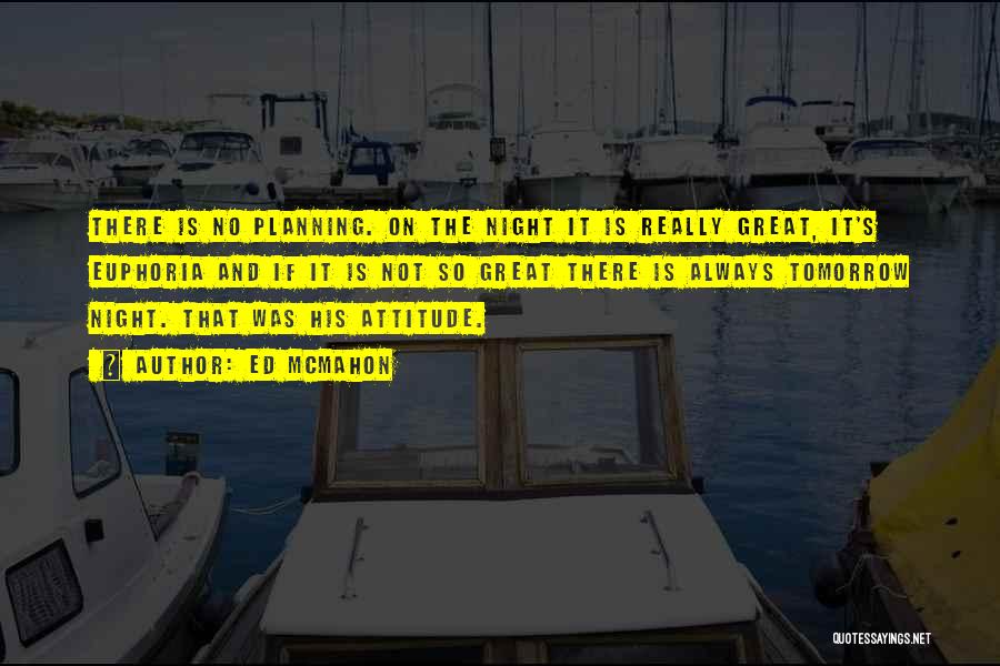 Ed McMahon Quotes: There Is No Planning. On The Night It Is Really Great, It's Euphoria And If It Is Not So Great
