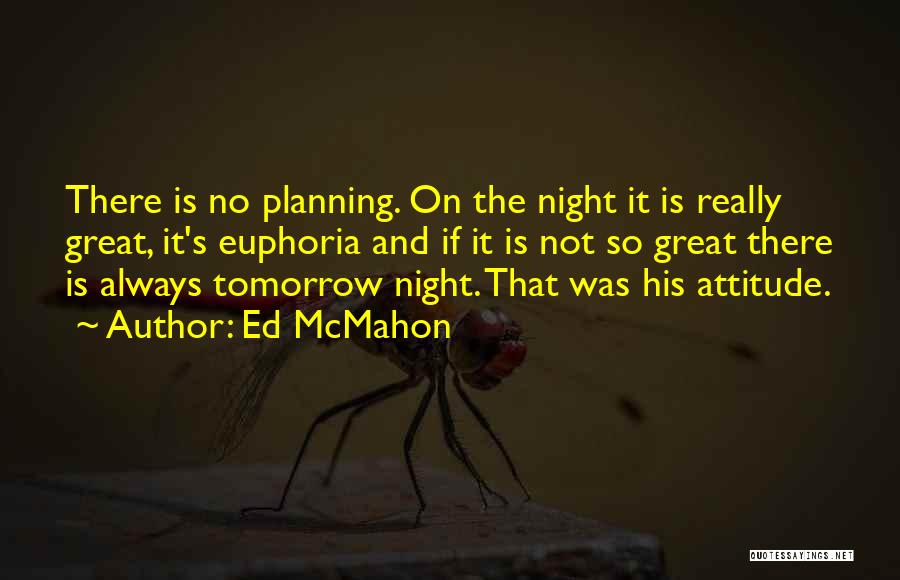 Ed McMahon Quotes: There Is No Planning. On The Night It Is Really Great, It's Euphoria And If It Is Not So Great