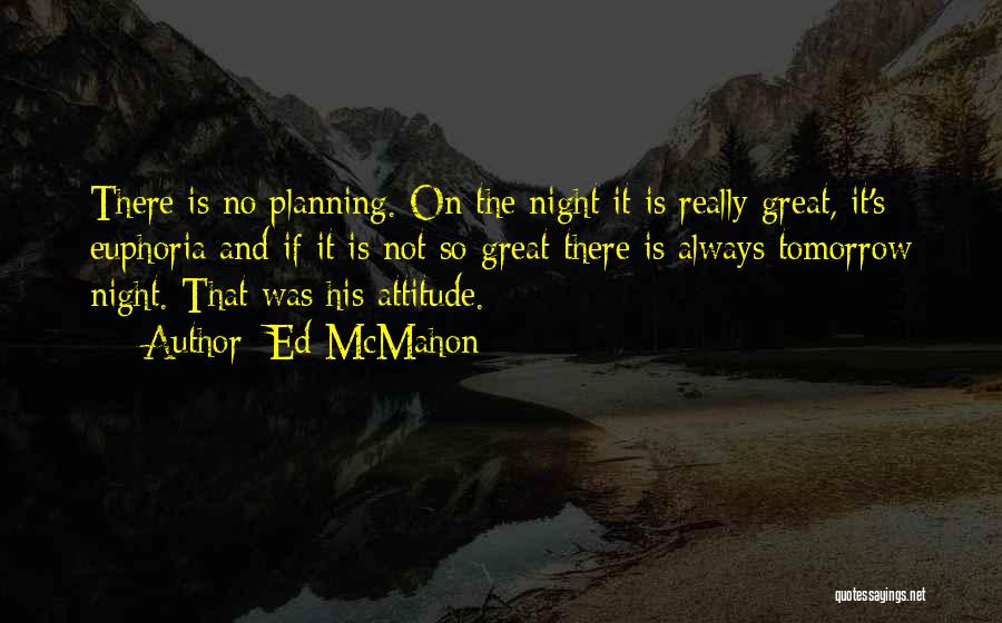 Ed McMahon Quotes: There Is No Planning. On The Night It Is Really Great, It's Euphoria And If It Is Not So Great