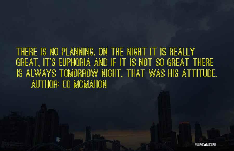Ed McMahon Quotes: There Is No Planning. On The Night It Is Really Great, It's Euphoria And If It Is Not So Great