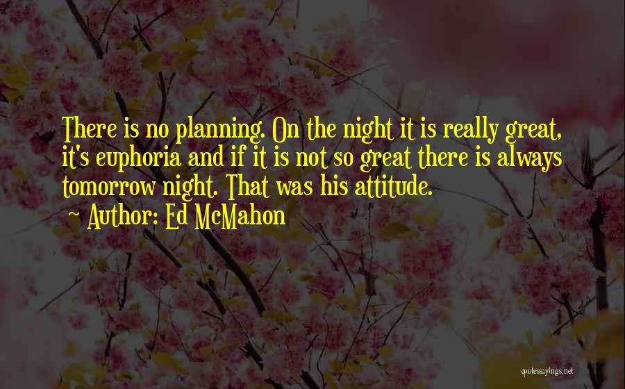 Ed McMahon Quotes: There Is No Planning. On The Night It Is Really Great, It's Euphoria And If It Is Not So Great