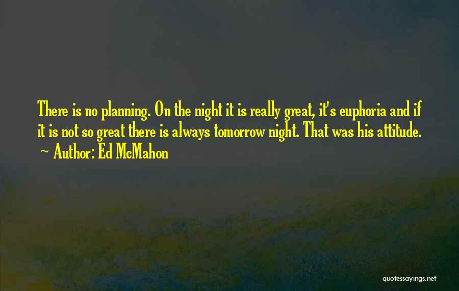 Ed McMahon Quotes: There Is No Planning. On The Night It Is Really Great, It's Euphoria And If It Is Not So Great