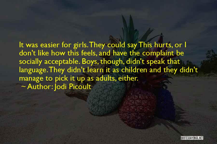 Jodi Picoult Quotes: It Was Easier For Girls. They Could Say This Hurts, Or I Don't Like How This Feels, And Have The