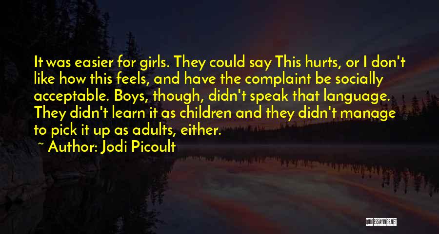 Jodi Picoult Quotes: It Was Easier For Girls. They Could Say This Hurts, Or I Don't Like How This Feels, And Have The