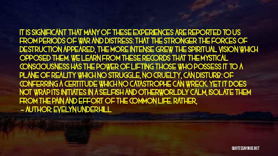 Evelyn Underhill Quotes: It Is Significant That Many Of These Experiences Are Reported To Us From Periods Of War And Distress: That The