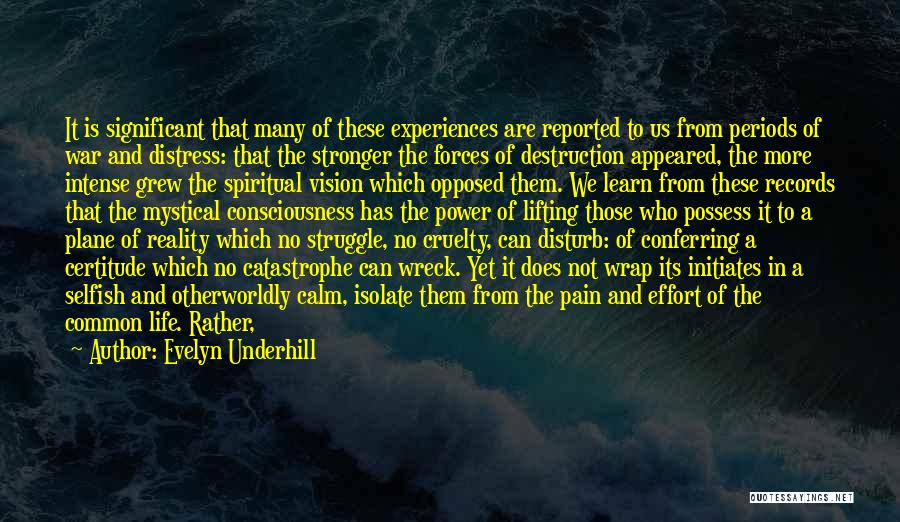 Evelyn Underhill Quotes: It Is Significant That Many Of These Experiences Are Reported To Us From Periods Of War And Distress: That The