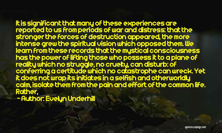 Evelyn Underhill Quotes: It Is Significant That Many Of These Experiences Are Reported To Us From Periods Of War And Distress: That The