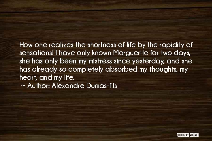 Alexandre Dumas-fils Quotes: How One Realizes The Shortness Of Life By The Rapidity Of Sensations! I Have Only Known Marguerite For Two Days,