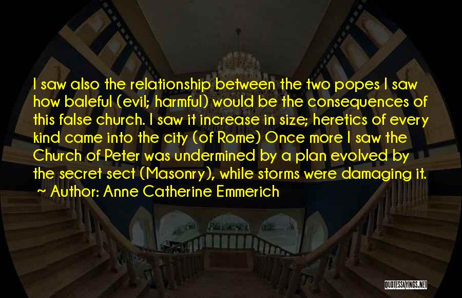 Anne Catherine Emmerich Quotes: I Saw Also The Relationship Between The Two Popes I Saw How Baleful (evil; Harmful) Would Be The Consequences Of