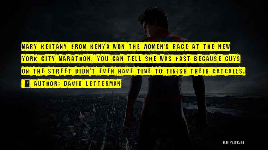 David Letterman Quotes: Mary Keitany From Kenya Won The Women's Race At The New York City Marathon. You Can Tell She Was Fast